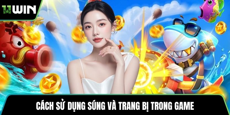Cách sử dụng súng và trang bị trong game
