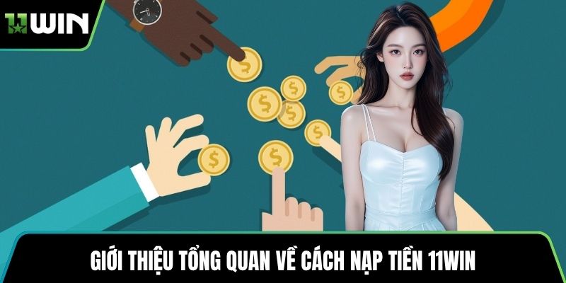 Giới thiệu tổng quan về cách nạp tiền 11WIN