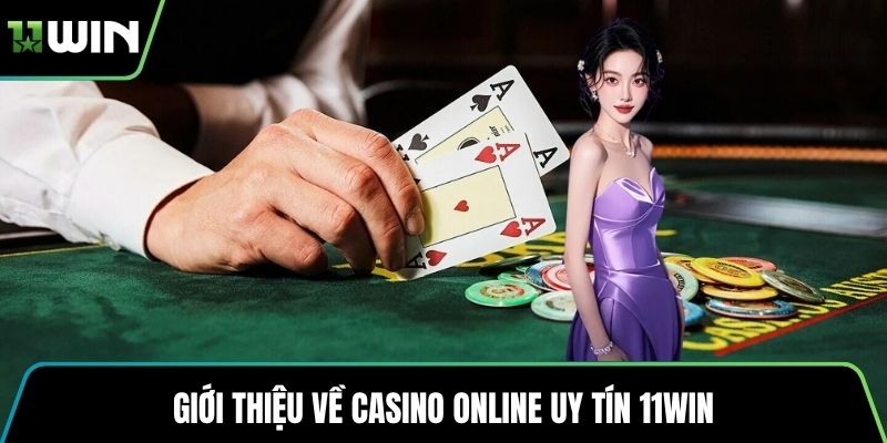 Giới thiệu về casino online uy tín 11WIN