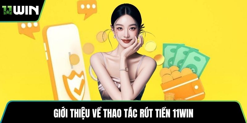Giới thiệu về thao tác rút tiền 11WIN