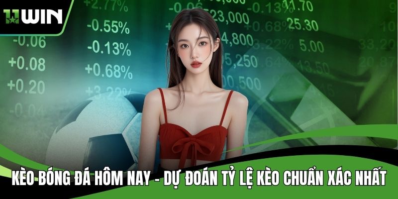Kèo Bóng Đá Hôm Nay - Dự Đoán Tỷ Lệ Kèo Chuẩn Xác Nhất