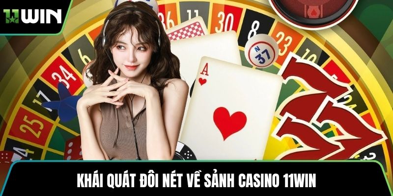 Khái quát đôi nét về sảnh Casino 11WIN