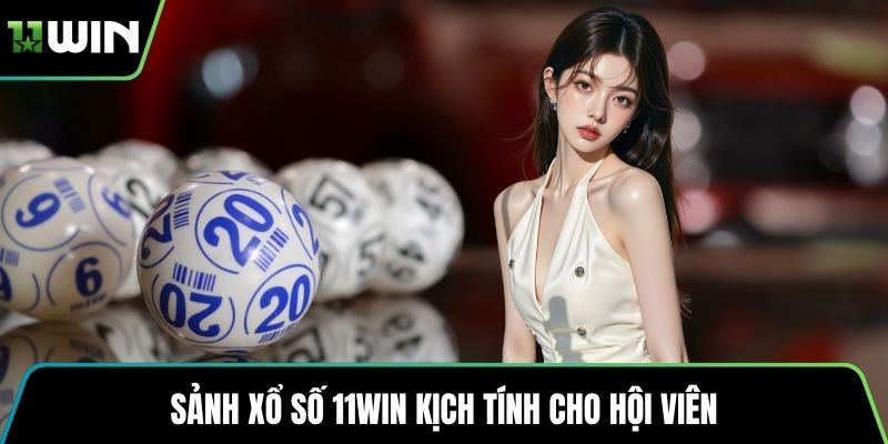 Sảnh xổ số 11WIN kịch tính cho hội viên