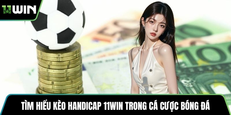 Tìm hiểu kèo Handicap 11WIN trong cá cược bóng đá